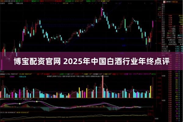 博宝配资官网 2025年中国白酒行业年终点评